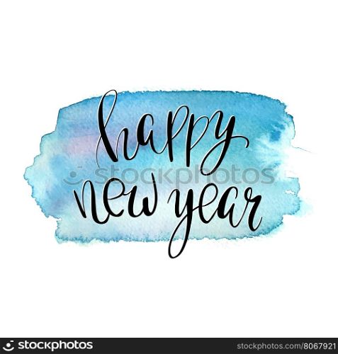Happy New Year lettering phrase on watercolor background, hand drawn phrase for invitations, posters and cards, banners, t-shirts or decoration . Winter holidays typographic poster.