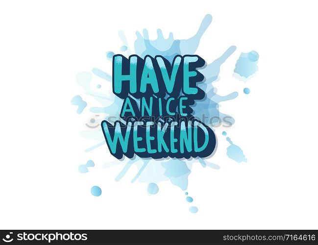 Have a nice weekend. Handwritten lettering with watercolor decoration. Motivational quote with holiday symbols. Vector color illustration.