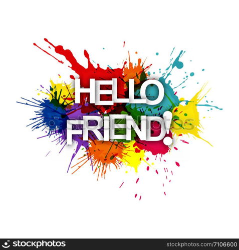 HELLO FRIEND! The phrase in multicoloured paint splashes.