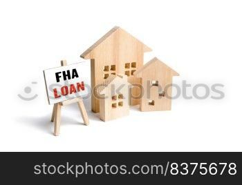 Houses and easel with FHA loan. Mortgage insured by Federal Housing Administration Loan. Affordable loans for borrowers with a low credit score. Down payment. Purchase or refinance a primary residence
