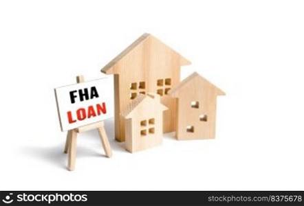 Houses and easel with FHA loan. Mortgage insured by Federal Housing Administration Loan. Affordable loans for borrowers with a low credit score. Down payment. Purchase or refinance a primary residence