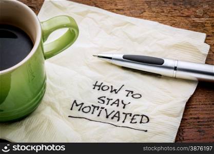 How to stay motivated - handwriting on a napkin with a cup of espresso coffee