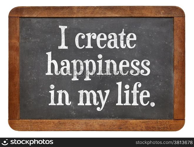 I create happiness in my life - positive affirmation words on a vintage slate blackboard