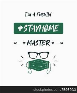 I&rsquo;m a fuckin&rsquo; #stayhome master. Conceptual text art illustration, motivation for staying home and social distancing during Corona Virus, COVID-19 pandemic outbreak. Protective mask and glasses icon.