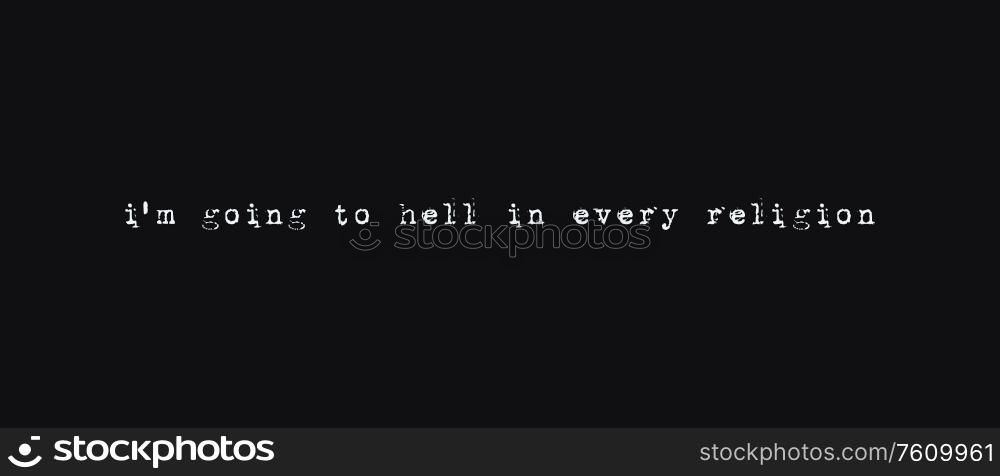 I&rsquo;m going to hell in every religion, atheist quote, text art illustration. Dark background, funny hipster typewriter font style. Conceptual minimalist design lettering.
