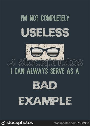 I&rsquo;m not completely useless, i can always serve as a bad example. Funny quote, minimalistic text art illustration and glasses icon design. Trendy, creative hipster banner composition.