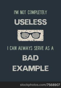 I&rsquo;m not completely useless, i can always serve as a bad example. Funny quote, minimalistic text art illustration and glasses icon design. Trendy, creative hipster banner composition.