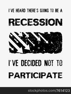 I&rsquo;ve heard there&rsquo;s going to be a recession, i&rsquo;ve decided not to participate, funny quote by Walt Disney. Optimistic text art illustration and falling graph arrows icon, global economic crisis concept.