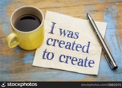 I was created to create positive affirmation note - - handwriting on a napkin with a cup of espresso coffee