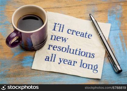 I will create new resolutions all year long - handwriting on a napkin - , a realistic alternative to New Year resolutions