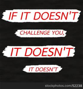 IF IT DOESN'T CHALLENGE YOU, IT DOESN'T CHANGE YOU.Creative Inspiring Motivation Quote Concept Red Word On Black wood Background.