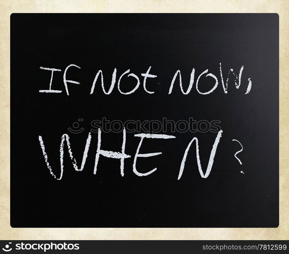 ""If not now, when?" handwritten with white chalk on a blackboard."