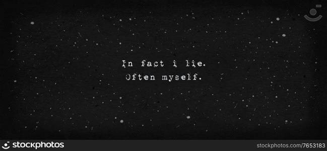 In fact i lie. Often myself. Powerful quote, minimalist text art illustration, typewriter font style written on dark texture background. Life drama, people delusion and deceiving concept.