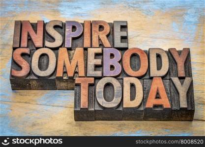 inspire somebody today - motivational text in vintage letterpress wood type