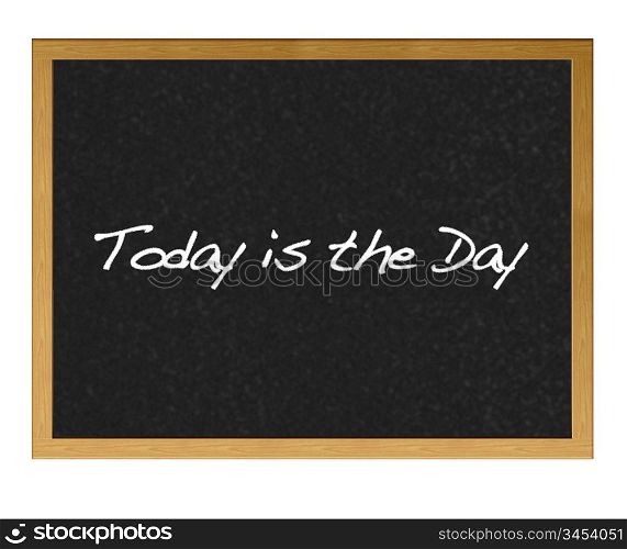 Isolated blackboard with Today is the day.