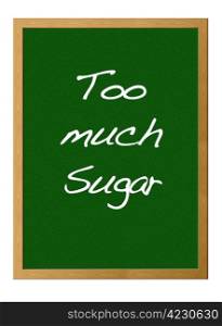 Isolated blackboard with Too much sugar.