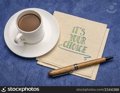 it is your choice reminder - handwriting on a napkin with coffee, decision and personal development concept
