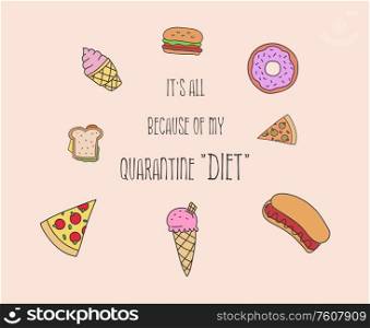 "It&rsquo;s all because of my quarantine "diet". Funny excuse quote, fast food set, droll text art cartoon illustration. Home isolation high calorie nutrition, pizza, burger, hot-dog, donut or ice-cream."