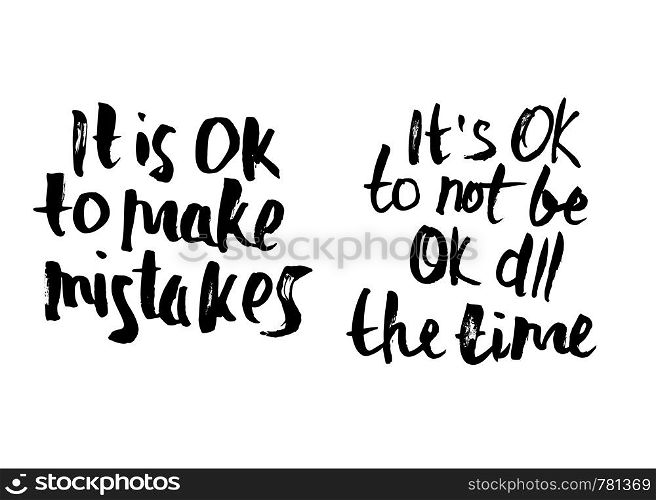 It's Ok to make mistakes. It's Ok to not be all the time. Vector handwritten motivation quotes. Ink black inscriptions isolated on white background.