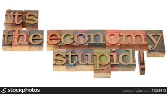 It&rsquo;s the economy stupid, a slogan from Bill Clinton presidential campaign in vintage wooden letterpress printing blocks, stained by color inks, isolated on white