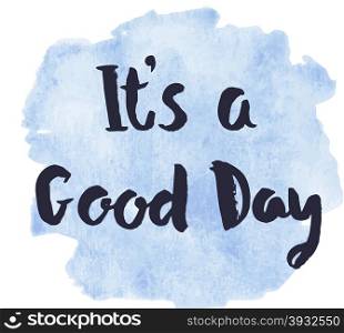 It s a good day phrase. Inspirational motivational quote. Vector ink painted lettering on watercolor blue background. Phrase banner for poster, tshirt, banner, card and other design projects.