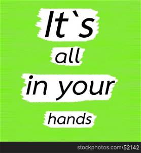 It`s all in your hands.Creative Inspiring Motivation Quote Concept Black Word On Green Lemon wood Background.