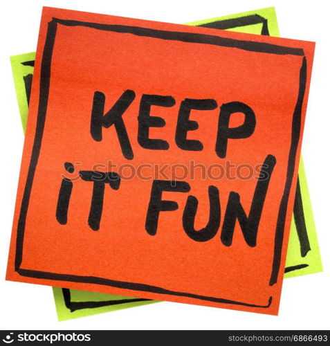 Keep it fun advice or reminder - handwriting on an isolated sticky note