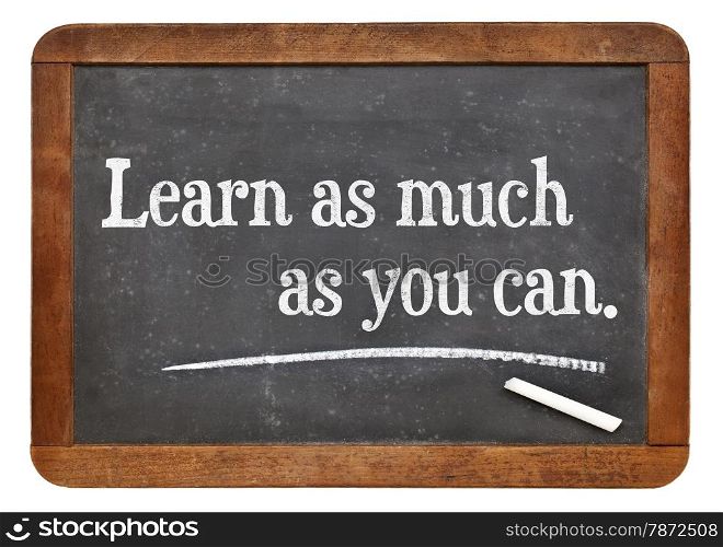 Learn as much as you can- motivational advice on a vintage slate blackboard