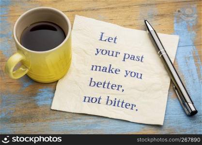 Let your past make you better, not bitter - handwriting on a napkin with a cup of espresso coffee