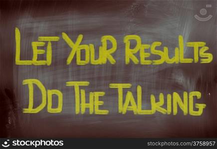 Let Your Results Do The Talking Concept