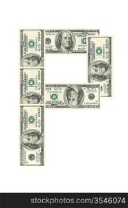 Letter P made of dollars isolated on white background