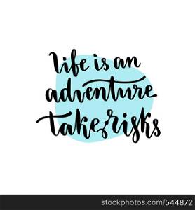 Life is an adventure, take risks - handwritten calligraphic phrase. Inspirational motivational quote.. Life is an adventure, take risks - handwritten calligraphic phrase. Inspirational motivational quote
