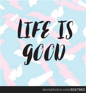 life is good phrase. Life is good llettering quote. Black text on pastel colors seamless background. Vector illustration with hand drawn unique typography design element for greeting cards and posters.