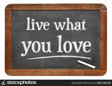Live what you love - white chalk text on a slate blackboard