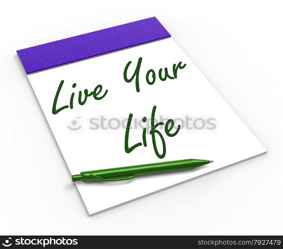 Live Your Life Notebook Showing Enjoyment Advice Or Motivation