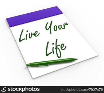 Live Your Life Notebook Showing Enjoyment Advice Or Motivation