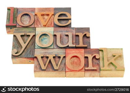 love your work motivational suggestion in vintage wood letterpress printing blocks, isolated on white