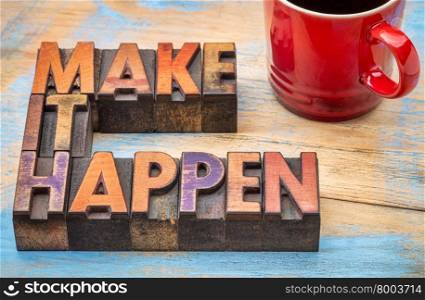 Make it happen motivational slogan - text in vintage letterpress wood type against grunge painted wood with a cup of coffee