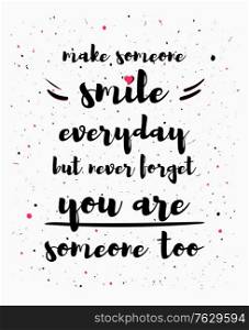 Make someone smile everyday, but never forget you are someone too. Funny and inspirational quote, positive text art illustration. Self care and well being concept. Laughter is the best medicine.