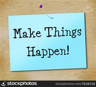 Make Things Hapen Showing Get It Done And Achieve