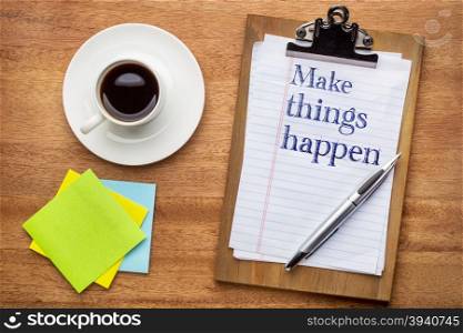 Make things happen - advice or reminder on a clipboard with sticky notes and coffee