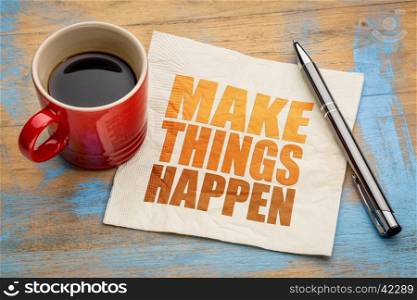 Make things happen motivational reminder - word abstract on a napkin with coffee cup