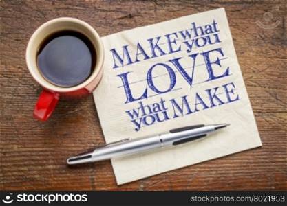 make what you love, love what you make - inspirational word abstract on a napkin with cup of coffee