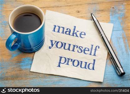 Make yourself proud - handwriting on a napkin with a cup of espresso coffee