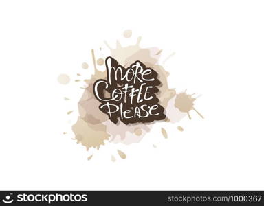More coffe please lettering with watercolor texture. Poster template with quote. Vector illustration.