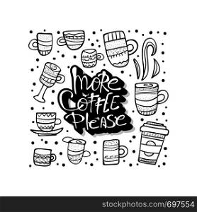 More coffe please quote with sketch mugs. Set of cups with hot beverage in doodle style with lettering. Poster template. Vector illustration.