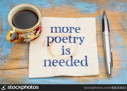 more poetry is needed - handwriting on a napkin with a cup of coffee