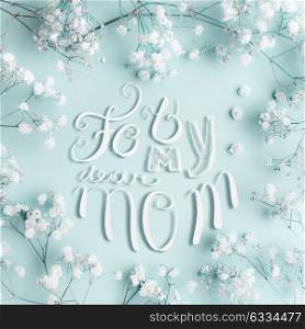 Mothers day greeting card with For my dear mom lettering and lovely little white Gypsophila flowers on turquoise background, square
