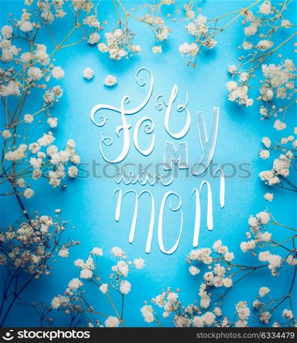 Mothers day greeting card with For my dear mom lettering and lovely little white Gypsophila flowers on blue background, square