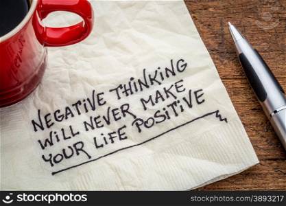 negative thinking will never make your life positive - inspirational handwriting on a napkin with a cup of coffee